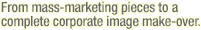 [Advertising - From mass-marketing pieces to a complete corporate image make-over.]